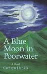 A Blue Moon in Poorwater by Cathryn Hankla