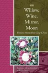 Willow, Wine, Mirror, Moon : Women's Poems from Tang China by Jeanne Larsen