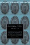 Queens in Stone and Silver : The Creation of a Visual Imagery of Queenship in Capetian France by Kathleen Nolan