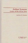 Arthur Symons: Critic of the Seven Arts by Lawrence W. Markert